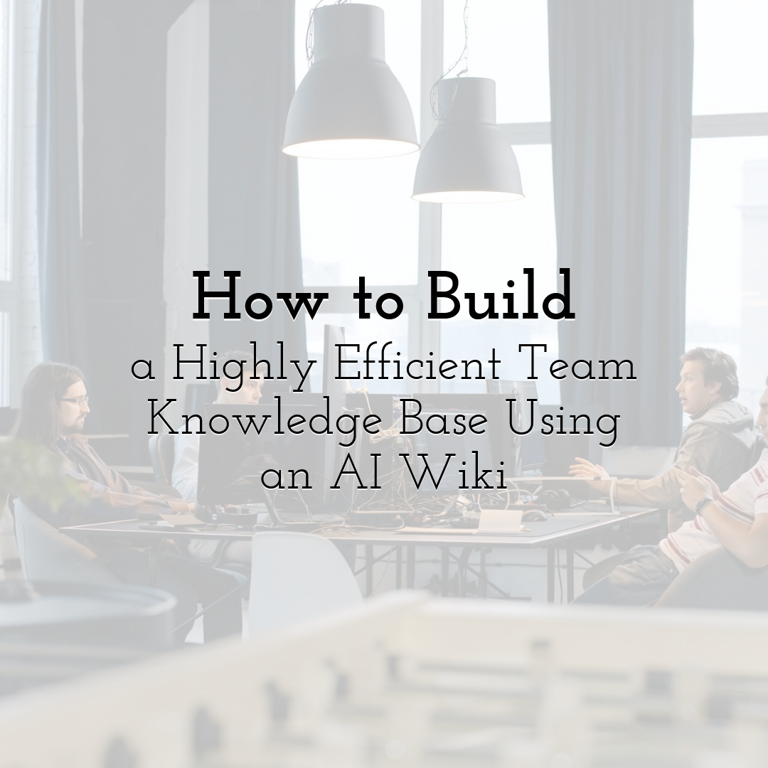 How to Build a Highly Efficient Team Knowledge Base Using an AI Wiki