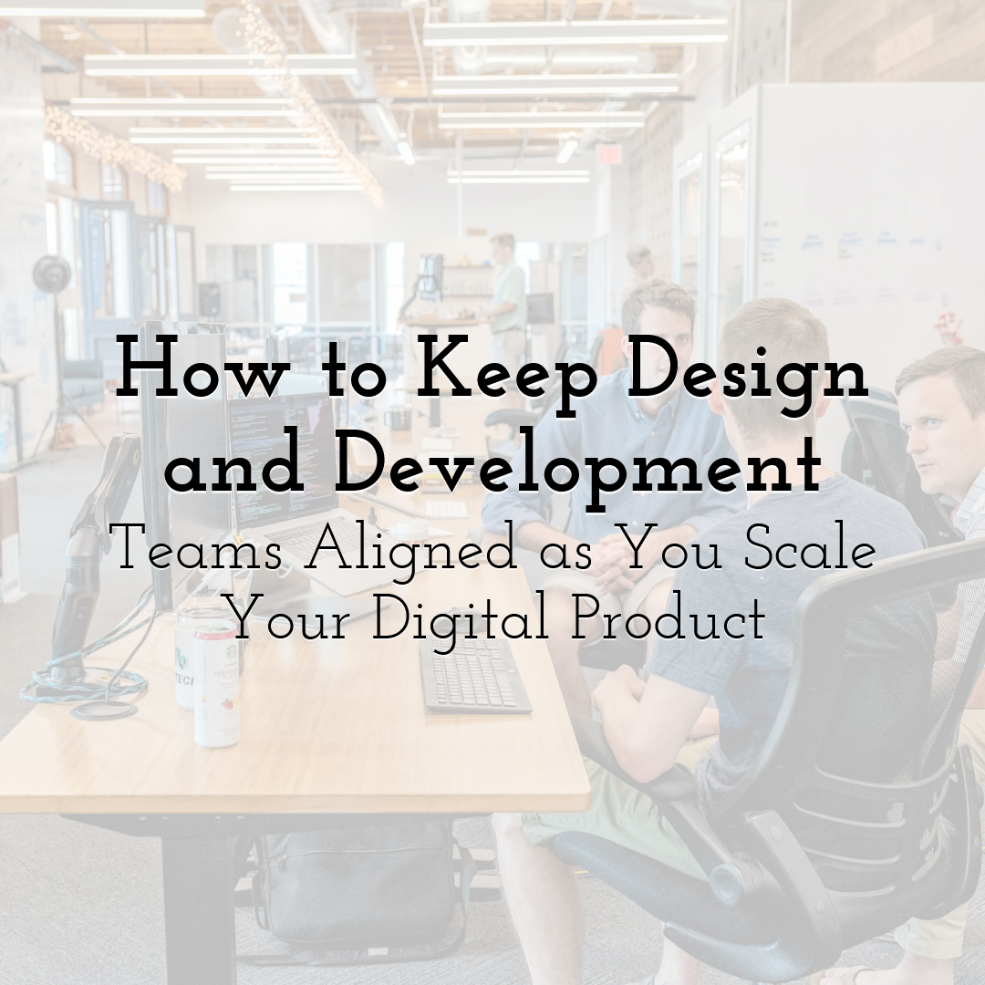 How to Keep Design and Development Teams Aligned as You Scale Your Digital Product
