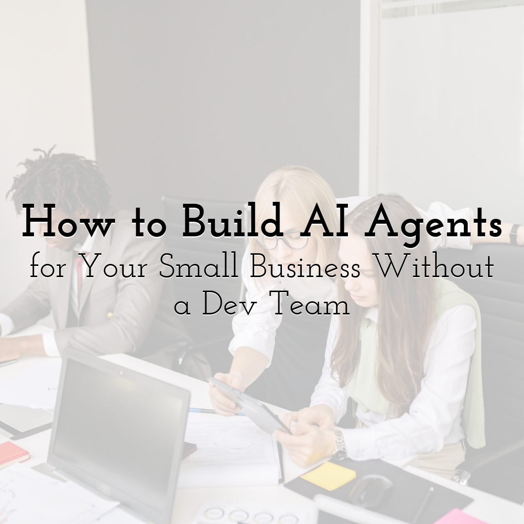 How to Build AI Agents for Your Small Business Without a Dev Team