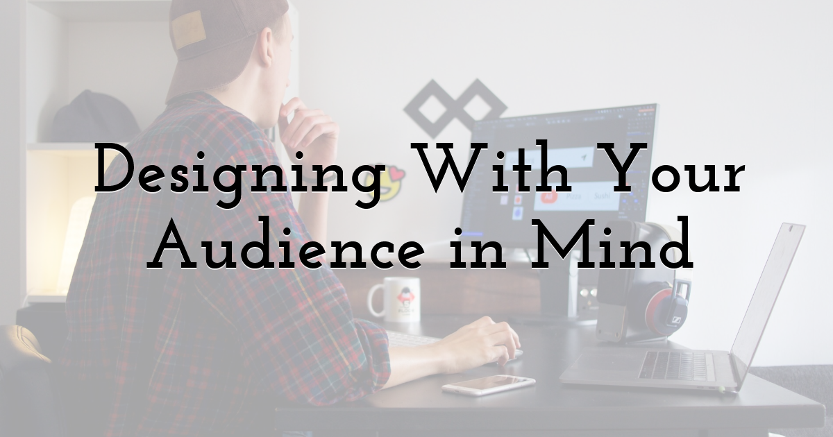 Designing With Your Audience in Mind
