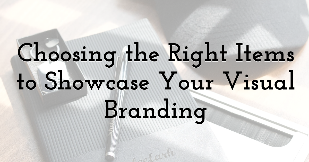 Choosing the Right Items to Showcase Your Visual Branding
