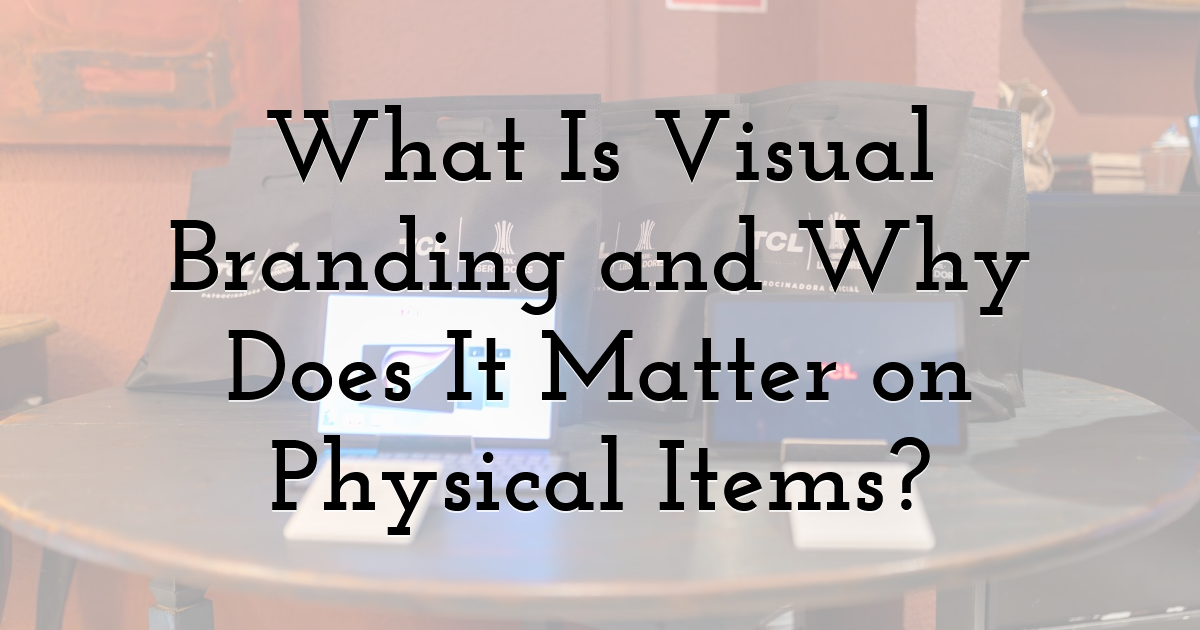 What Is Visual Branding and Why Does It Matter on Physical Items?