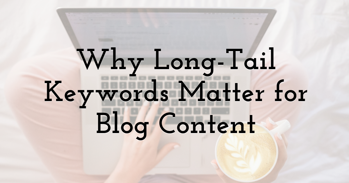 Why Long-Tail Keywords Matter for Blog Content