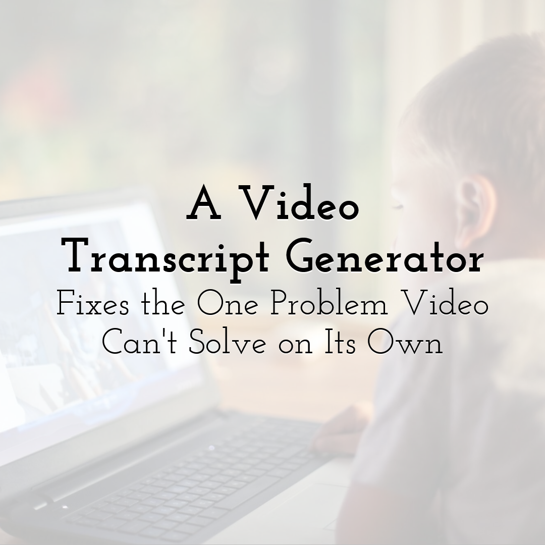 A Video Transcript Generator Fixes the One Problem Video Can't Solve on Its Own