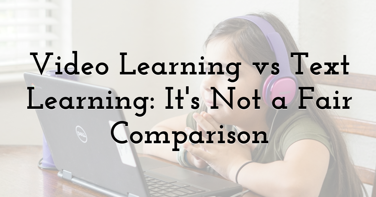 Video Learning vs Text Learning: It's Not a Fair Comparison