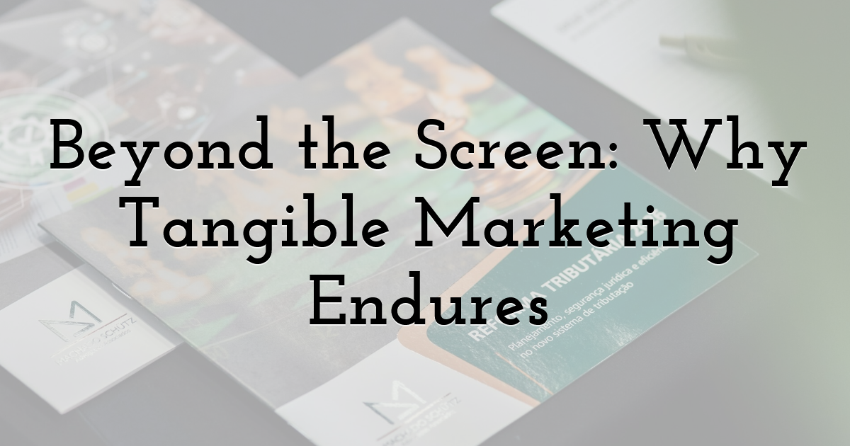 Beyond the Screen: Why Tangible Marketing Endures