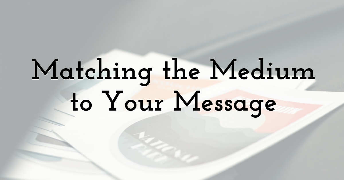 Matching the Medium to Your Message