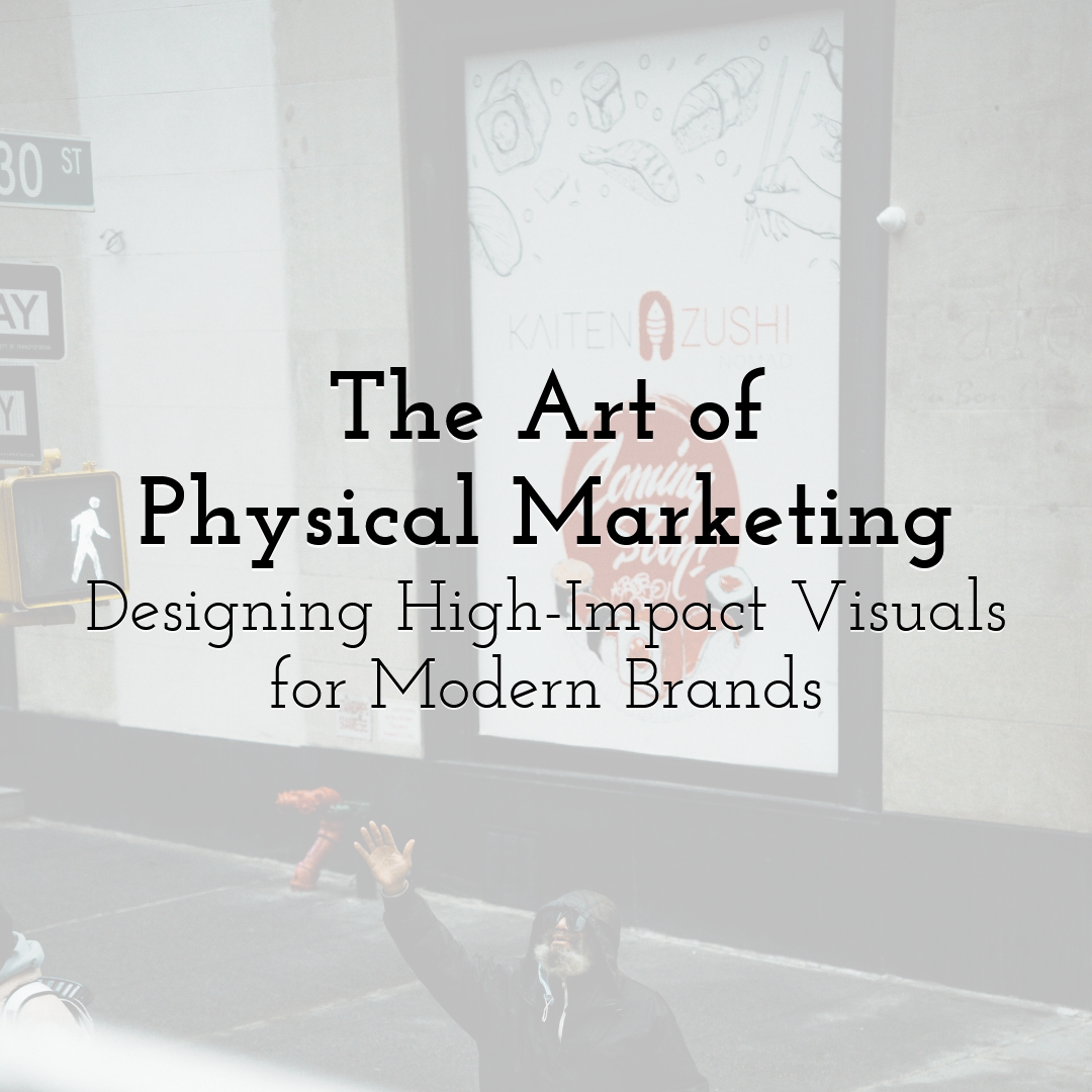 The Art of Physical Marketing: Designing High-Impact Visuals for Modern Brands