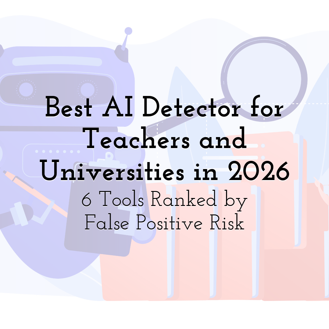 Best AI Detector for Teachers and Universities in 2026: 6 Tools Ranked by False Positive Risk
