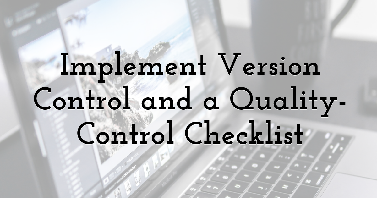 Implement Version Control and a Quality-Control Checklist