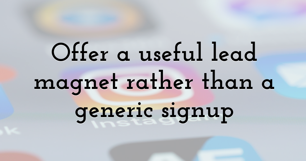 Offer a useful lead magnet rather than a generic signup