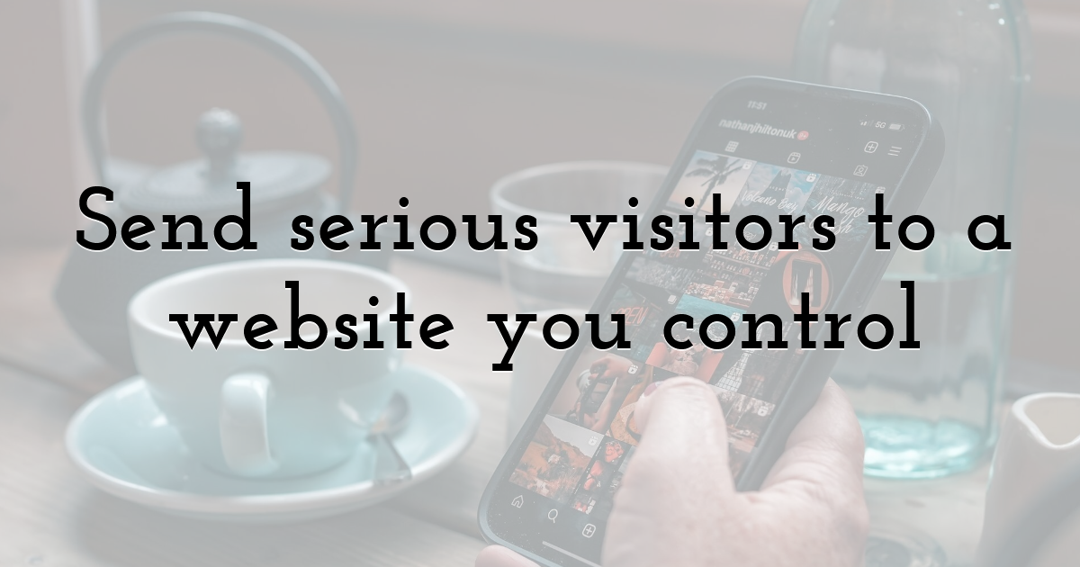Send serious visitors to a website you control