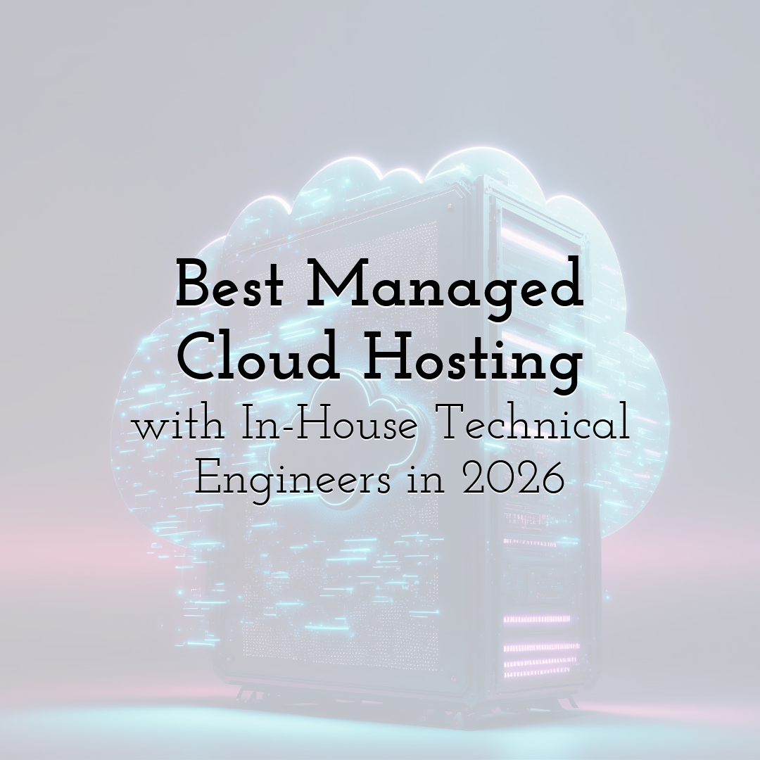 Best Managed Cloud Hosting with In-House Technical Engineers in 2026