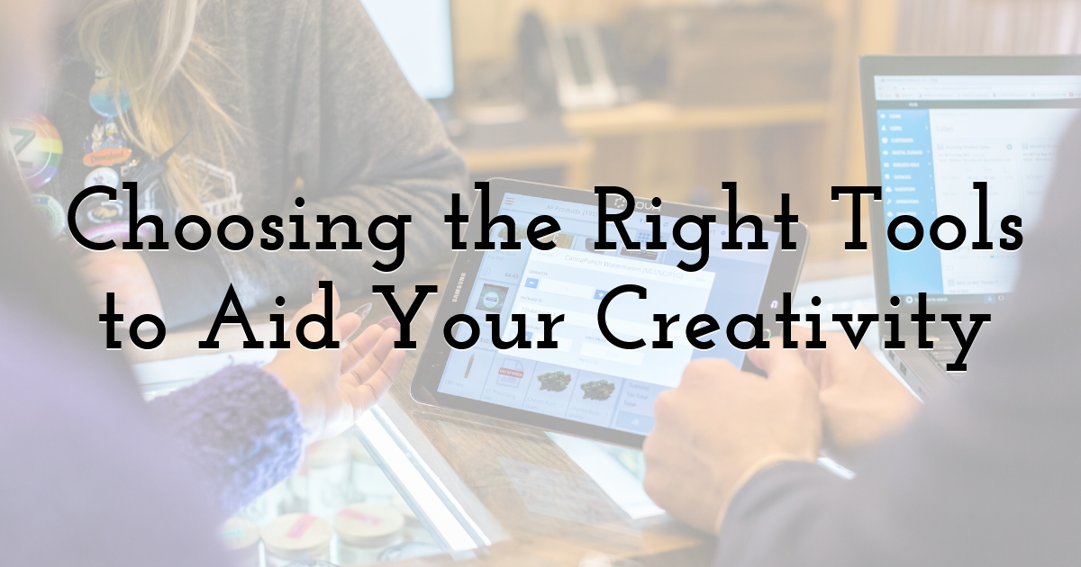 Choosing the Right Tools to Aid Your Creativity