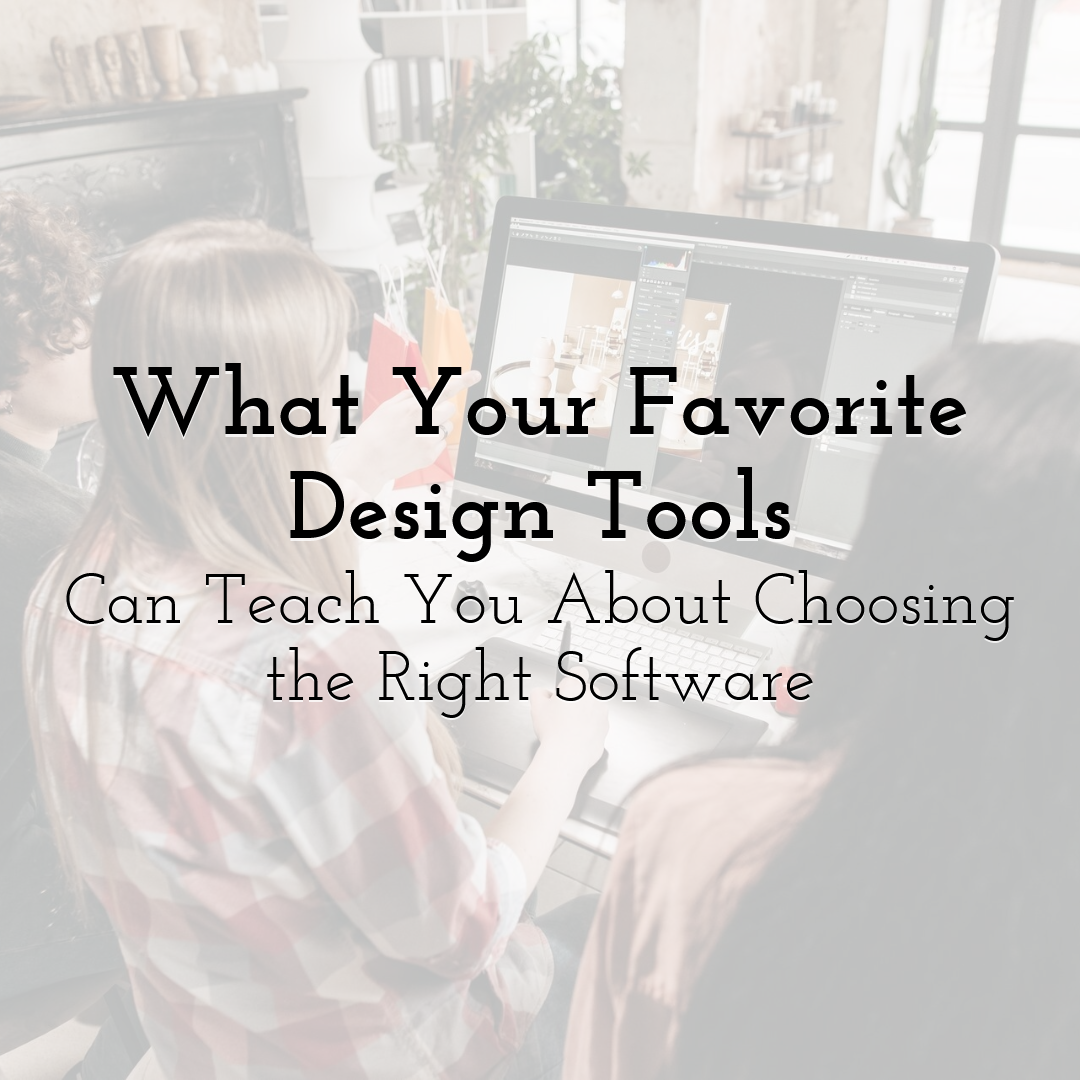 What Your Favorite Design Tools Can Teach You About Choosing the Right Software