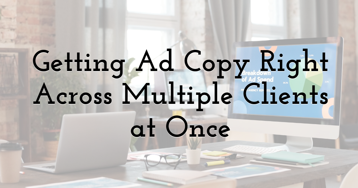 Getting Ad Copy Right Across Multiple Clients at Once