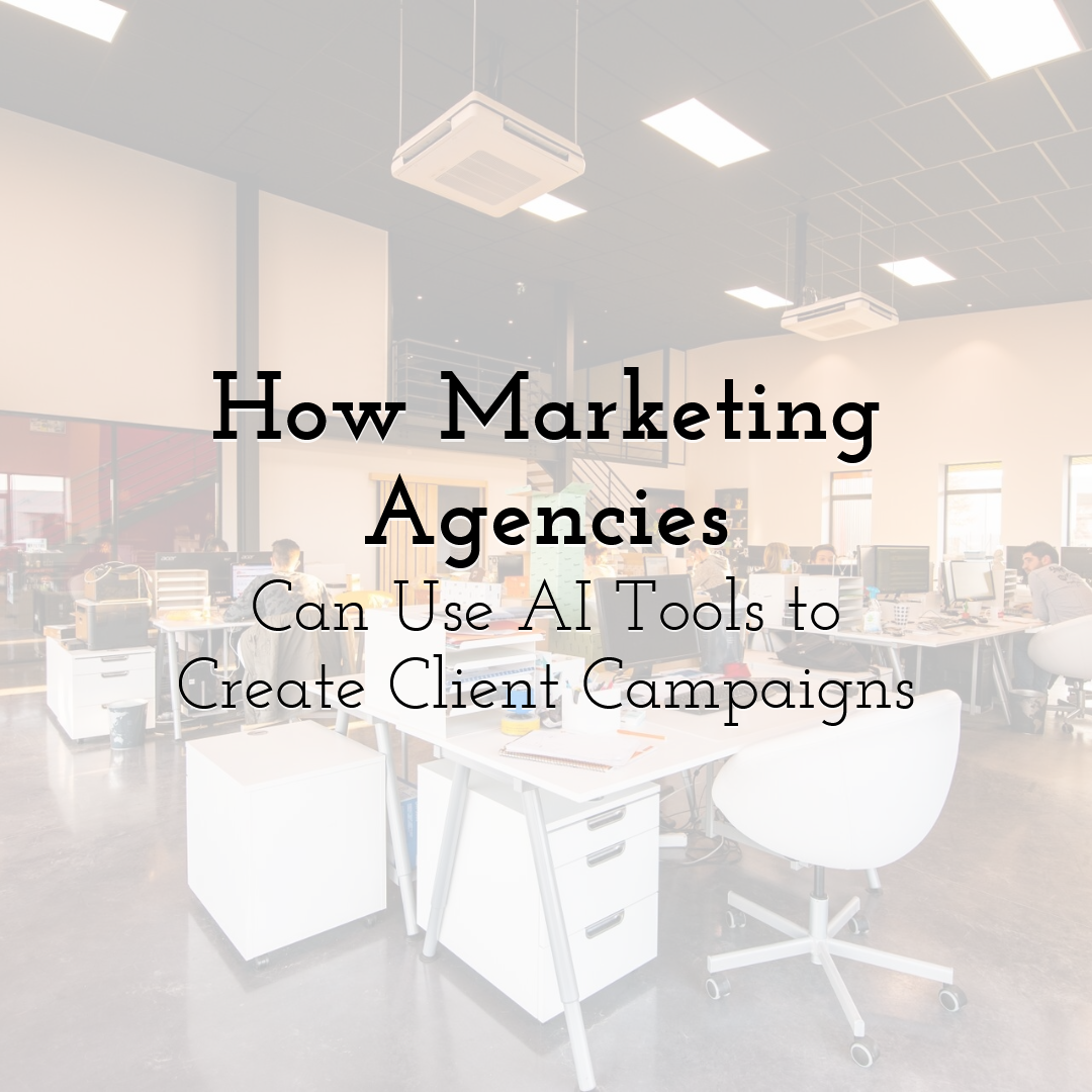 How Marketing Agencies Can Use AI Tools to Create Client Campaigns