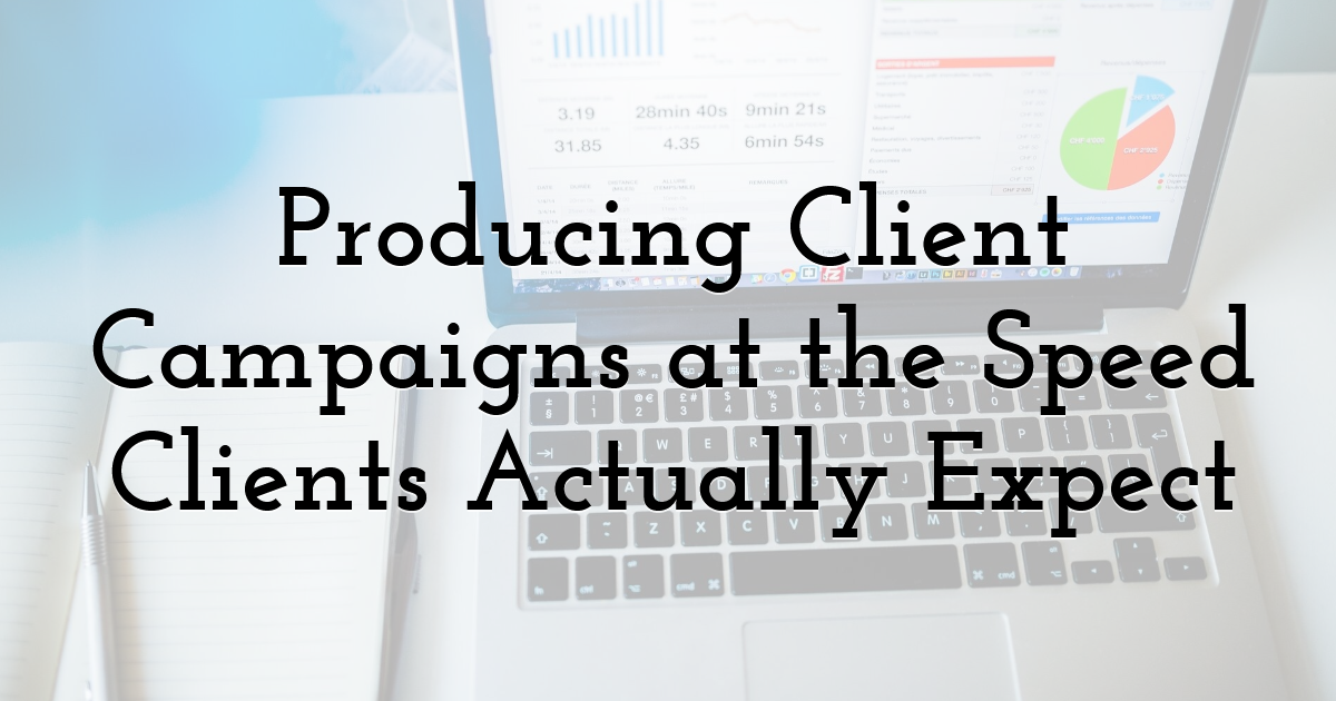 Producing Client Campaigns at the Speed Clients Actually Expect