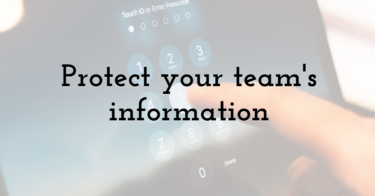 Protect your team's information