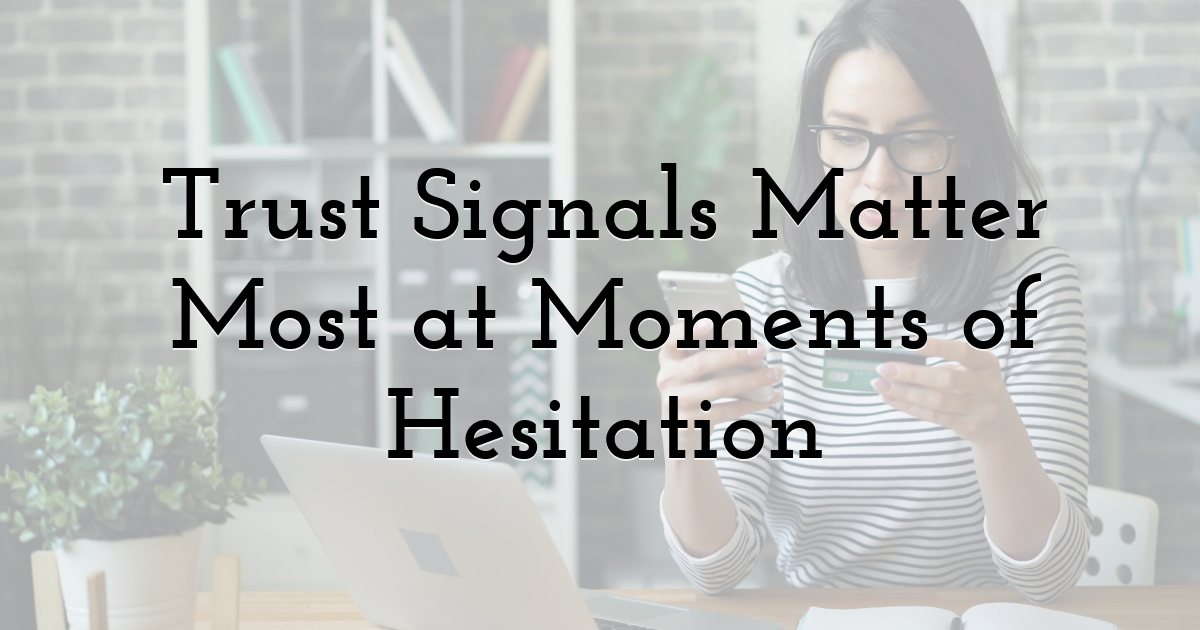 Trust Signals Matter Most at Moments of Hesitation