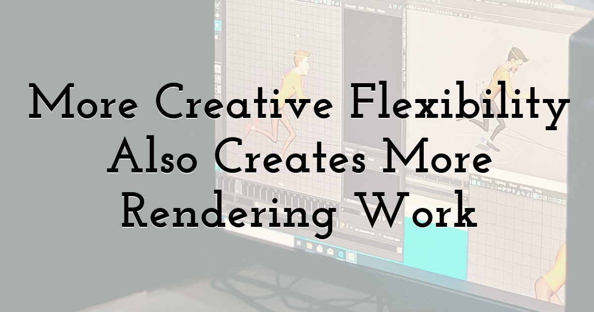 More Creative Flexibility Also Creates More Rendering Work