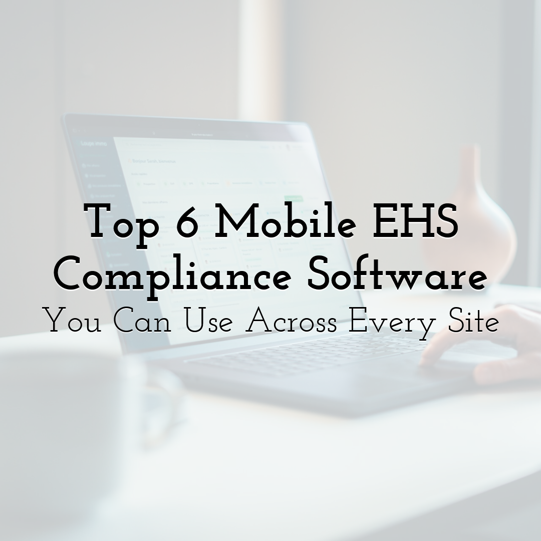Top 6 Mobile EHS Compliance Software You Can Use Across Every Site