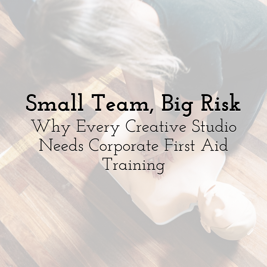 Small Team, Big Risk: Why Every Creative Studio Needs Corporate First Aid Training