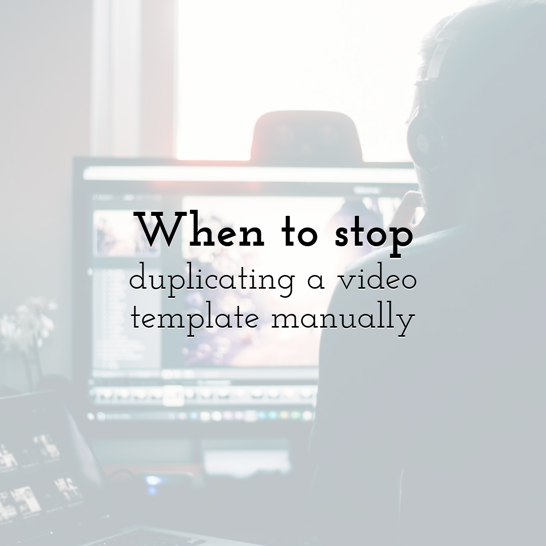 When to stop duplicating a video template manually