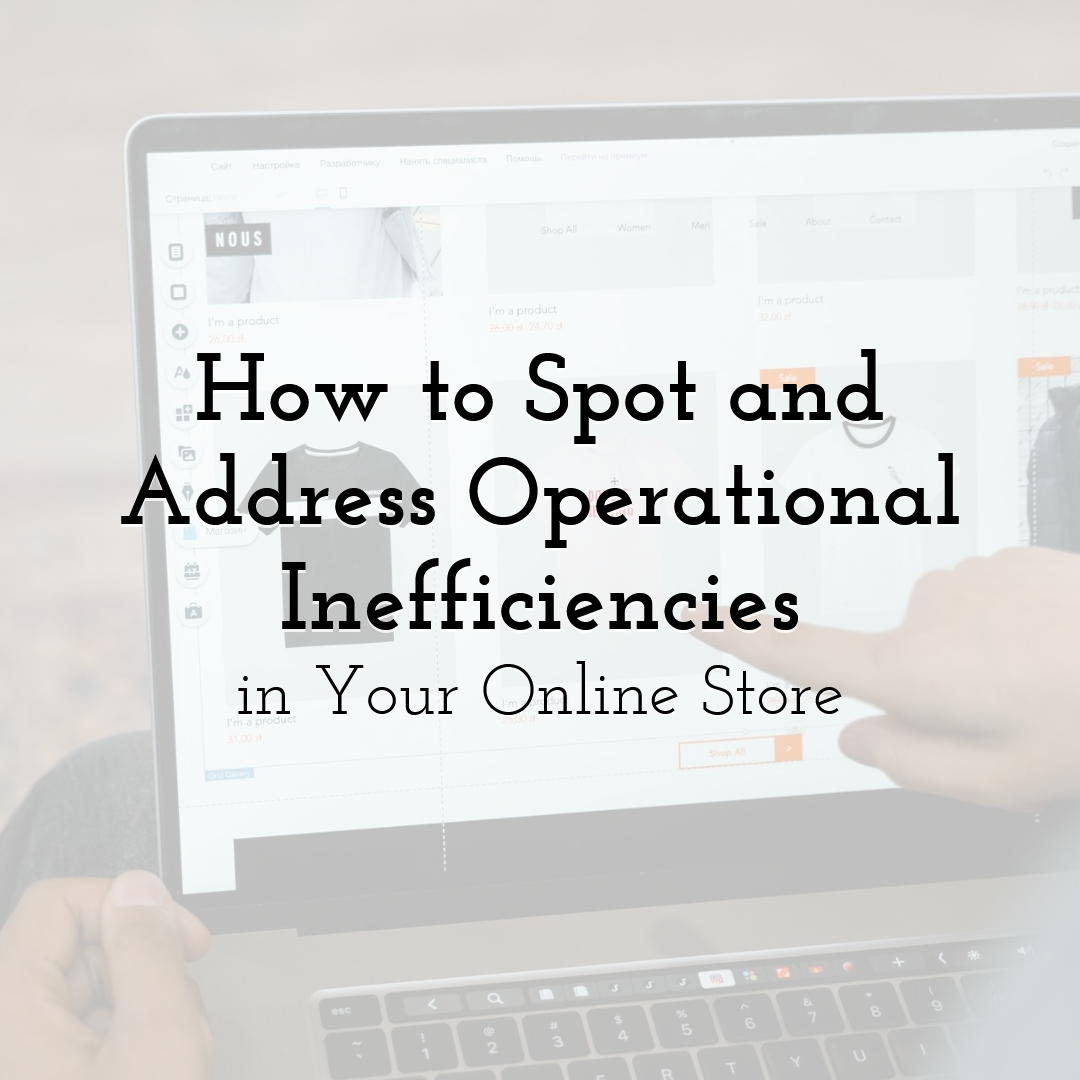 How to Spot and Address Operational Inefficiencies in Your Online Store
