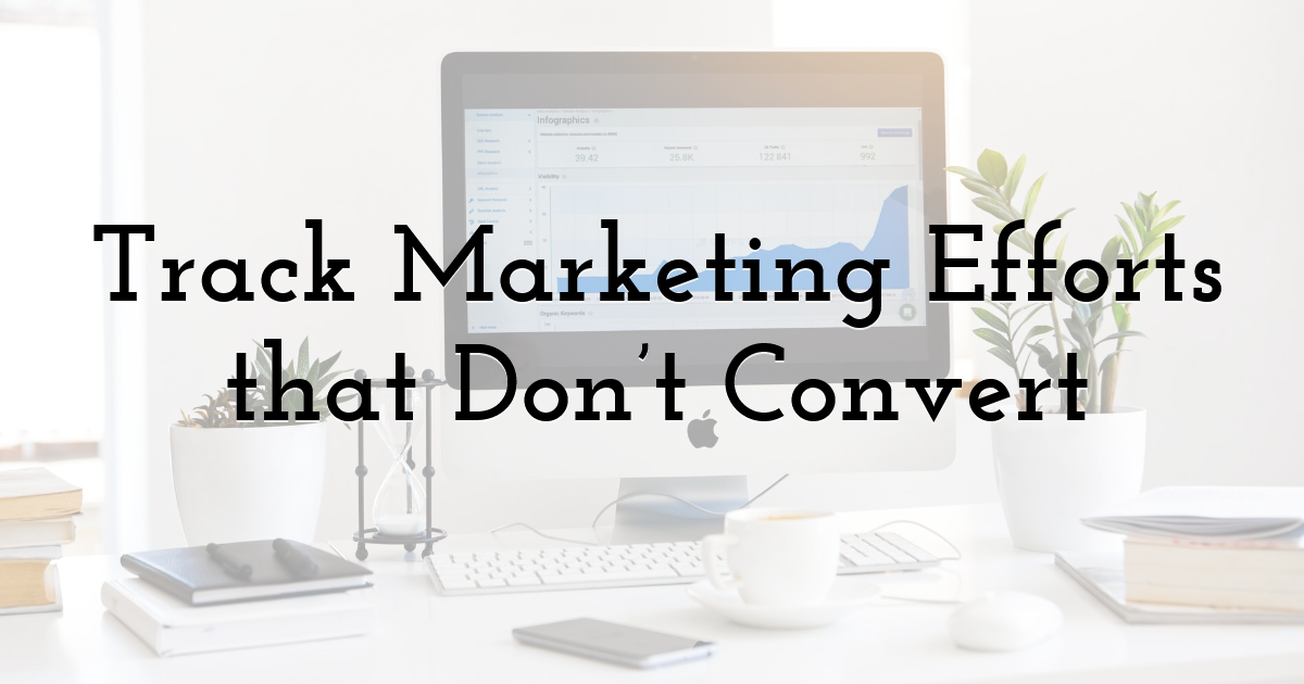 Track Marketing Efforts that Don’t Convert