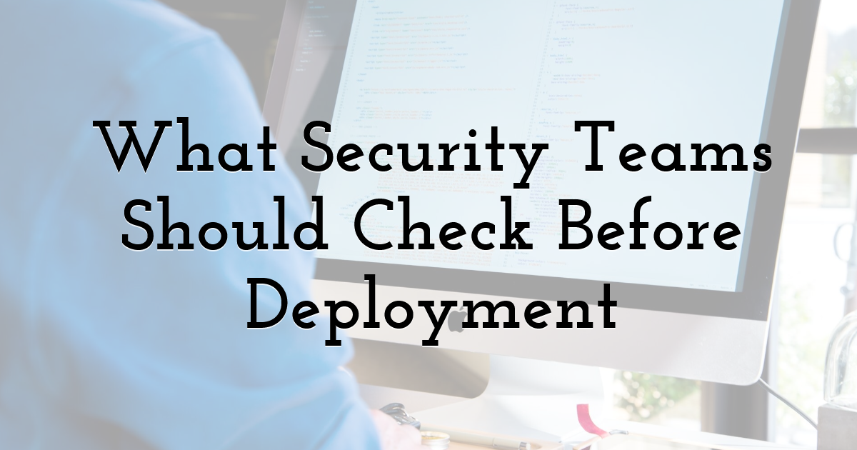 What Security Teams Should Check Before Deployment