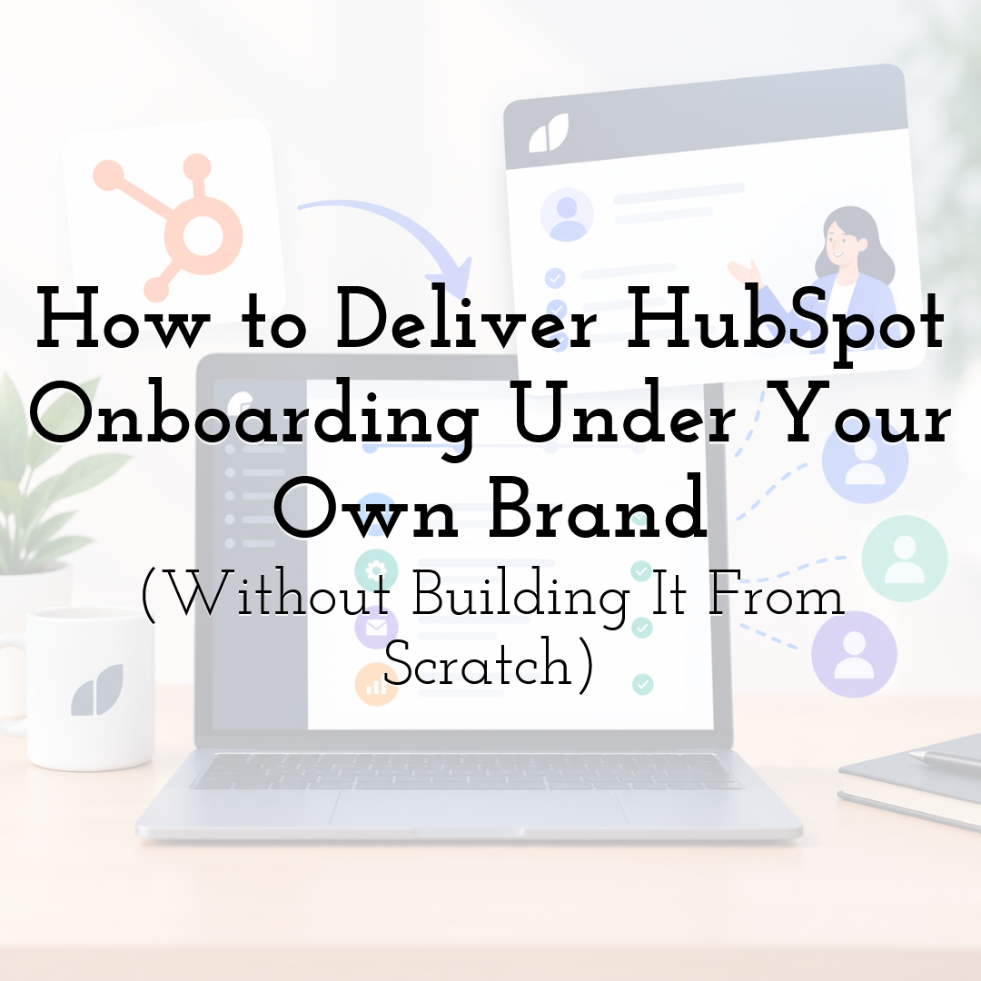 How to Deliver HubSpot Onboarding Under Your Own Brand (Without Building It From Scratch)