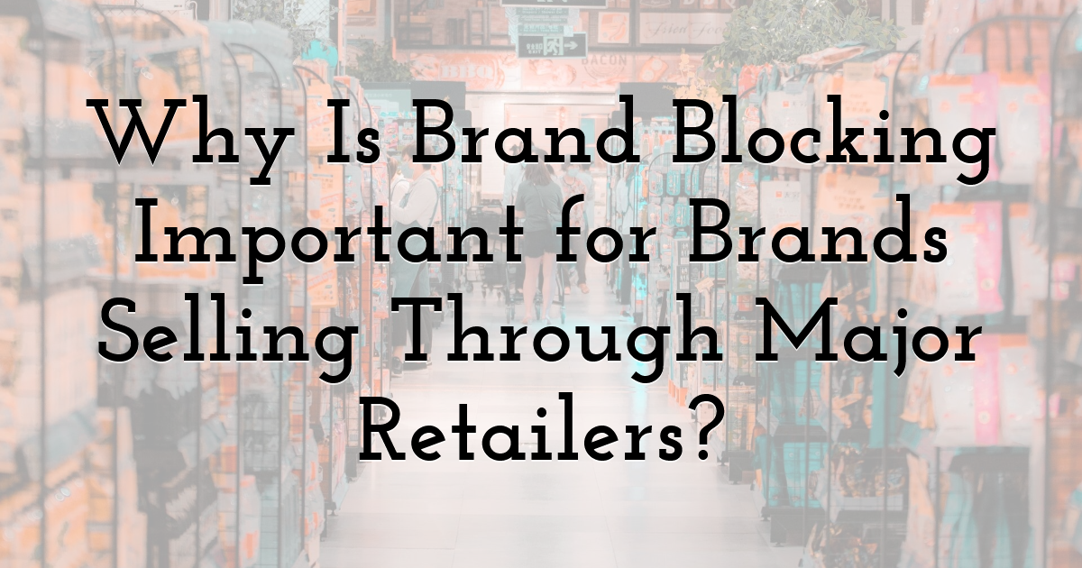 Why Is Brand Blocking Important for Brands Selling Through Major Retailers?