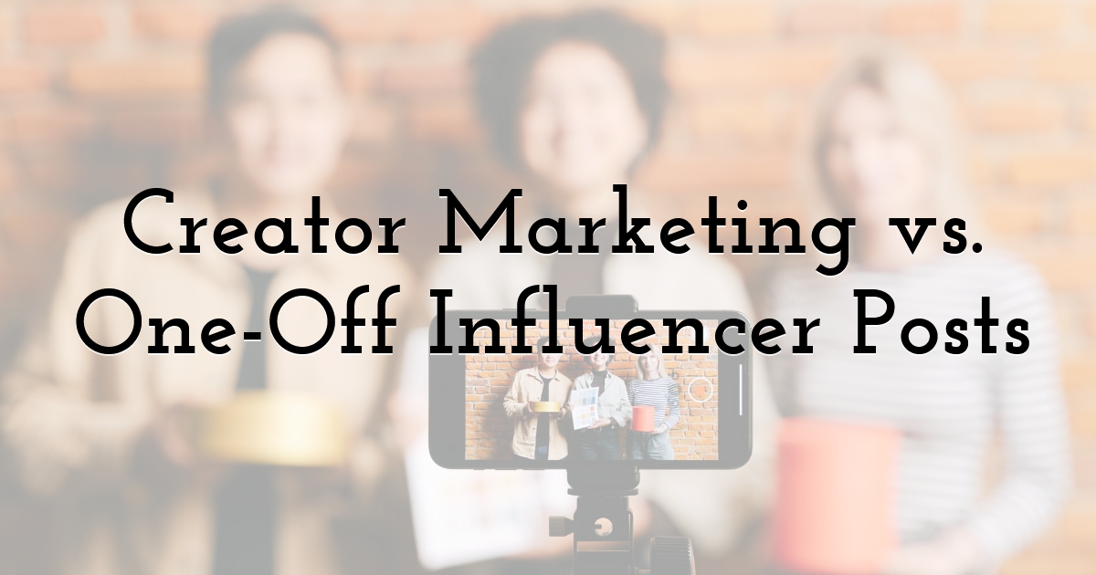 Creator Marketing vs. One-Off Influencer Posts