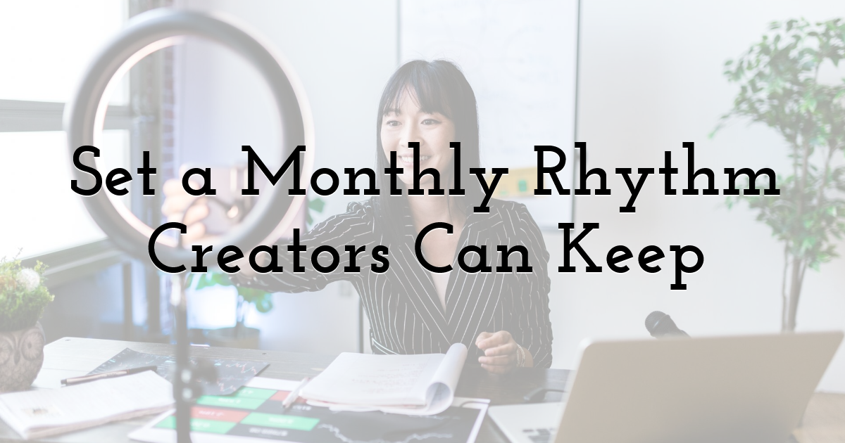 Set a Monthly Rhythm Creators Can Keep