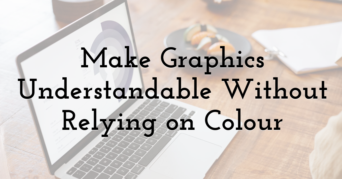 Make Graphics Understandable Without Relying on Colour