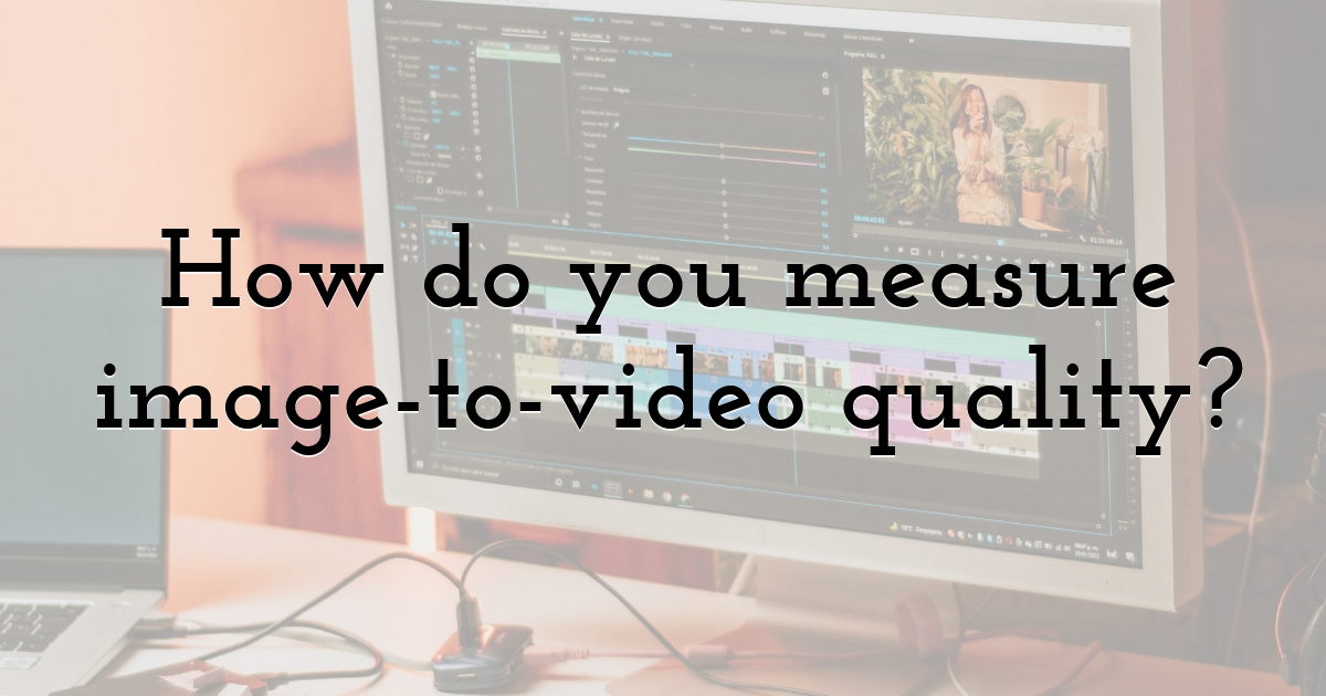 How do you measure image-to-video quality?